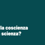 Cos’è la coscienza per la scienza?