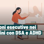 La torre di controllo infranta: funzioni esecutive e disregolazione nel bambino con DSA e ADHD