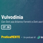 Vulvodinia  – Online il sesto episodio del podcast “PraticaMENTE: la psicologia al di là della teoria”